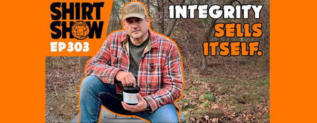Shirt Show Ep 303: Integrity Sells Itself.