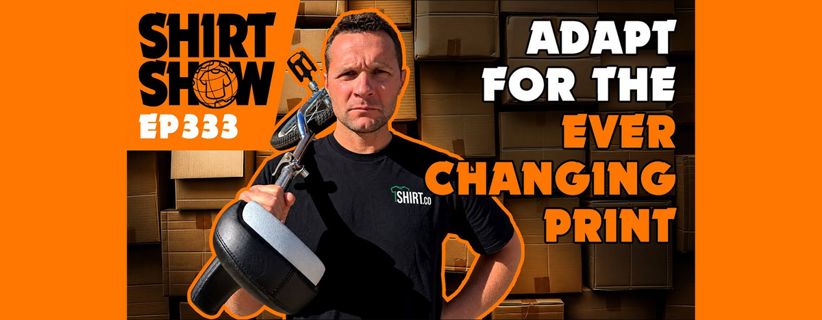 Shirt Show Ep333 Adapt for the ever changing print
